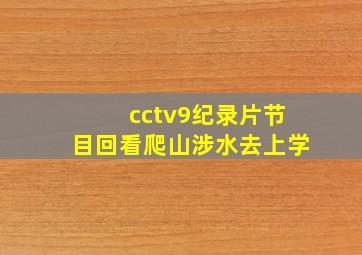 cctv9纪录片节目回看爬山涉水去上学