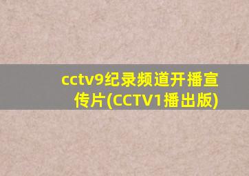 cctv9纪录频道开播宣传片(CCTV1播出版)