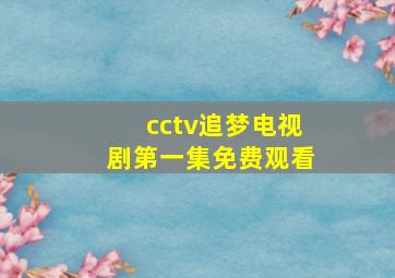 cctv追梦电视剧第一集免费观看