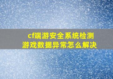 cf端游安全系统检测游戏数据异常怎么解决