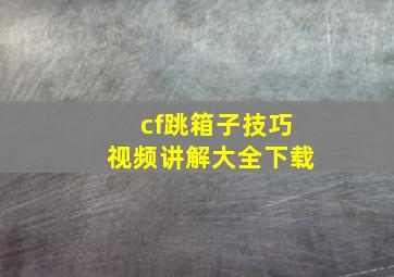 cf跳箱子技巧视频讲解大全下载