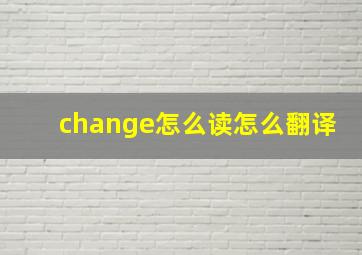 change怎么读怎么翻译