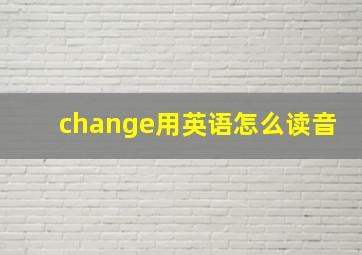 change用英语怎么读音