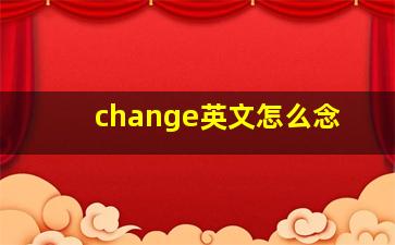 change英文怎么念