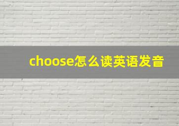 choose怎么读英语发音