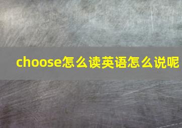 choose怎么读英语怎么说呢