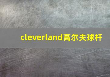 cleverland高尔夫球杆