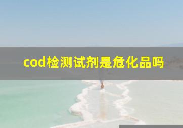 cod检测试剂是危化品吗