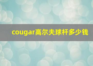 cougar高尔夫球杆多少钱