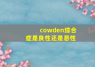 cowden综合症是良性还是恶性