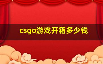 csgo游戏开箱多少钱