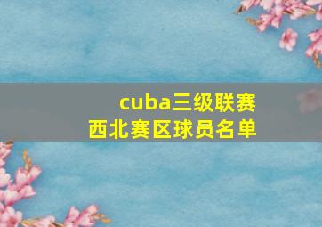 cuba三级联赛西北赛区球员名单