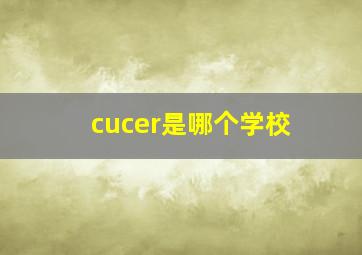 cucer是哪个学校