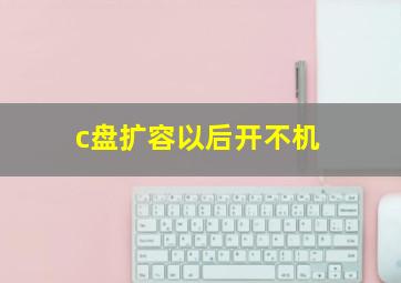 c盘扩容以后开不机