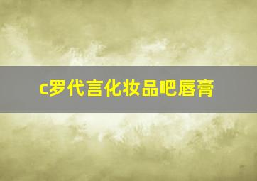 c罗代言化妆品吧唇膏