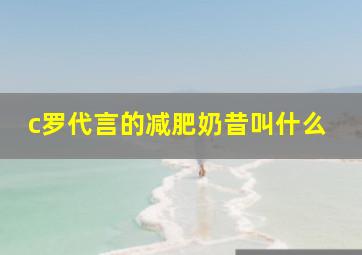 c罗代言的减肥奶昔叫什么