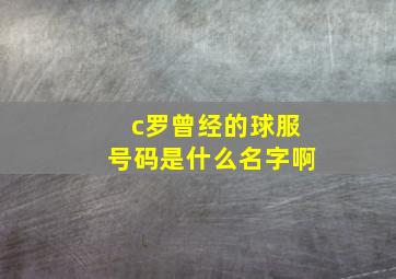 c罗曾经的球服号码是什么名字啊