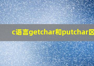 c语言getchar和putchar区别