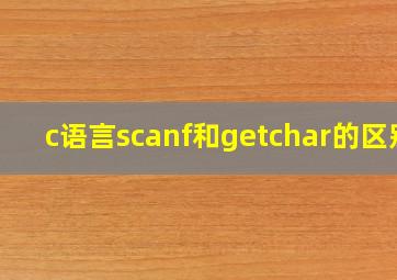 c语言scanf和getchar的区别