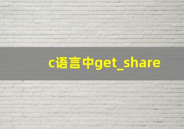 c语言中get_share