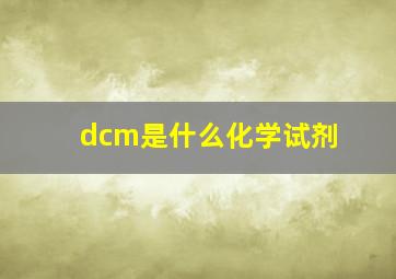 dcm是什么化学试剂