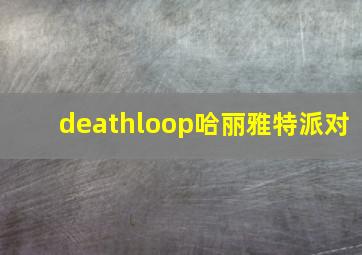 deathloop哈丽雅特派对