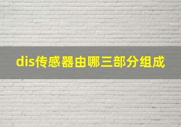 dis传感器由哪三部分组成