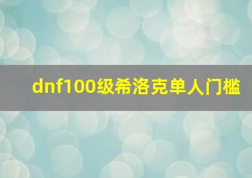 dnf100级希洛克单人门槛