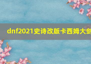 dnf2021史诗改版卡西姆大剑