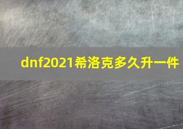 dnf2021希洛克多久升一件