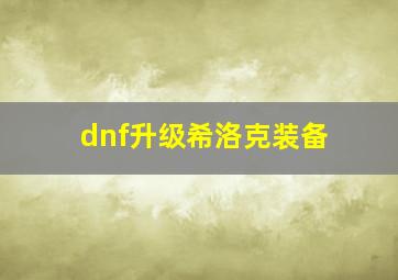 dnf升级希洛克装备