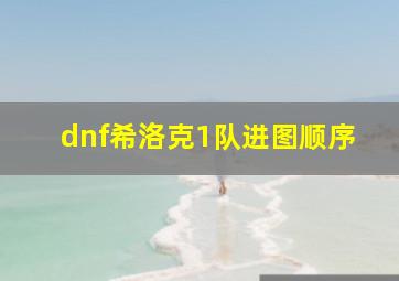 dnf希洛克1队进图顺序