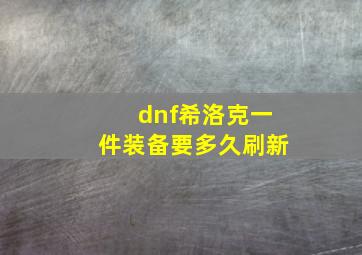 dnf希洛克一件装备要多久刷新