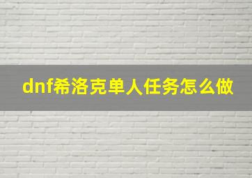 dnf希洛克单人任务怎么做