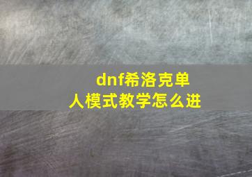 dnf希洛克单人模式教学怎么进