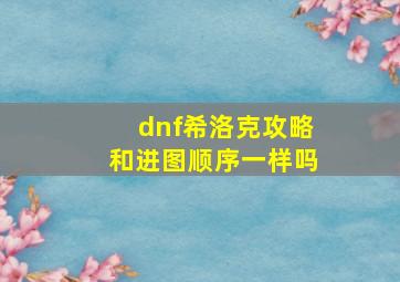 dnf希洛克攻略和进图顺序一样吗