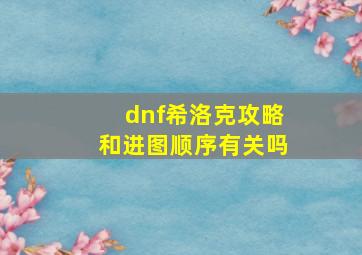 dnf希洛克攻略和进图顺序有关吗