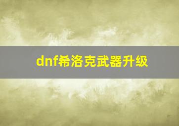 dnf希洛克武器升级