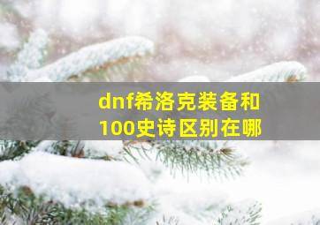 dnf希洛克装备和100史诗区别在哪