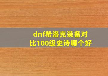 dnf希洛克装备对比100级史诗哪个好