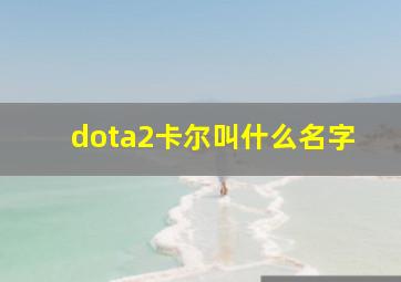 dota2卡尔叫什么名字