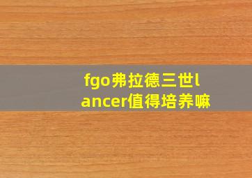 fgo弗拉德三世lancer值得培养嘛