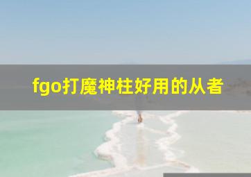 fgo打魔神柱好用的从者