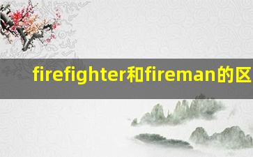 firefighter和fireman的区别