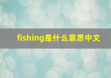 fishing是什么意思中文