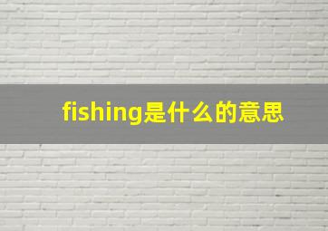 fishing是什么的意思