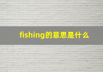 fishing的意思是什么