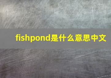 fishpond是什么意思中文