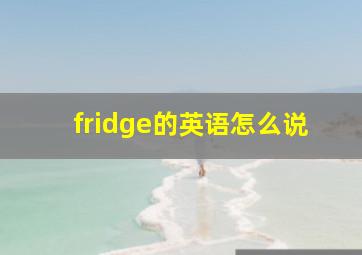 fridge的英语怎么说