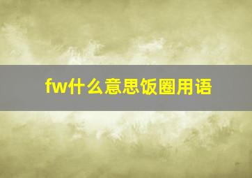 fw什么意思饭圈用语